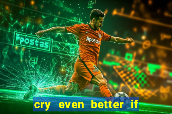 cry even better if you beg pt br